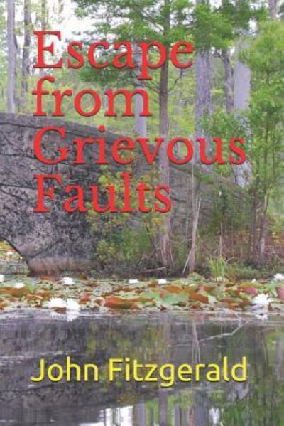 Escape from Grievous Faults - John Fitzgerald - Books - Independently Published - 9781520789897 - September 15, 2018