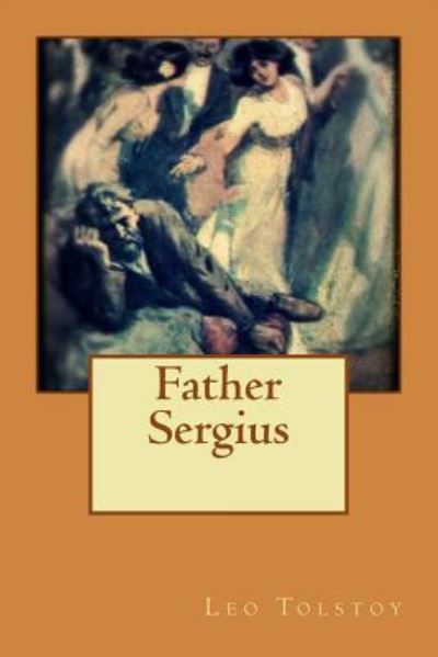 Father Sergius - 1828-1910 Count Leo Nikolayevich Tolstoy - Książki - Createspace Independent Publishing Platf - 9781523324897 - 11 stycznia 2016