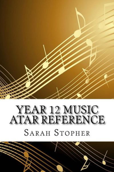 Year 12 Music ATAR Reference - Sarah Stopher - Boeken - Createspace Independent Publishing Platf - 9781523887897 - 24 februari 2016