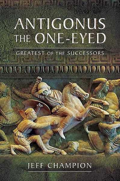 Cover for Jeff Champion · Antigonus The One-Eyed: Greatest of the Successors (Paperback Book) (2020)