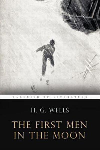 The First Men In the Moon - H G Wells - Kirjat - Createspace Independent Publishing Platf - 9781530168897 - maanantai 22. helmikuuta 2016