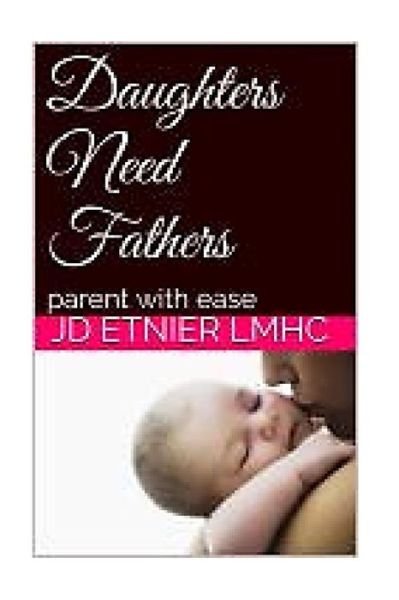 Daughters need Fathers - Jd Etnier Lmhc - Bücher - Createspace Independent Publishing Platf - 9781530436897 - 9. März 2016
