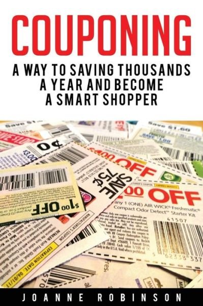 Cover for Joanne Robinson · Couponing : 5 Ways to Save Thousands a Year and Become a Smart Shopper (Paperback Book) (2016)