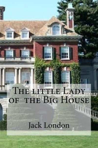 The little Lady of the Big House - Jack London - Livros - Createspace Independent Publishing Platf - 9781533633897 - 5 de junho de 2016
