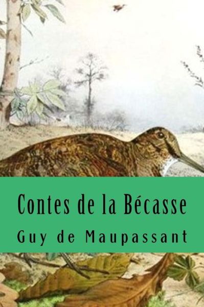 Contes de la Becasse - Guy de Maupassant - Books - Createspace Independent Publishing Platf - 9781534764897 - June 23, 2016