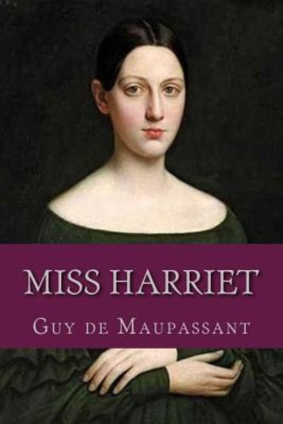 Miss Harriet - Guy de Maupassant - Books - Createspace Independent Publishing Platf - 9781537718897 - September 16, 2016