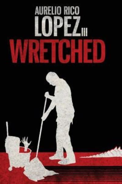 Cover for III Aurelio Rico Lopez · Wretched (Paperback Book) (2017)