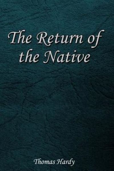 The Return of the Native - Thomas Hardy - Bøger - Createspace Independent Publishing Platf - 9781545498897 - 21. april 2017
