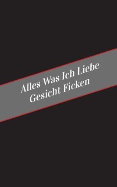 Cover for Apfelkuchen · Alles Was Ich Liebe Uber Gesicht Ficken (Pocketbok) (2017)