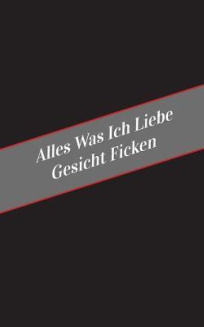 Cover for Apfelkuchen · Alles Was Ich Liebe Uber Gesicht Ficken (Paperback Book) (2017)