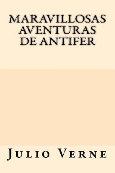 Maravillosas Aventuras de Antifer - Julio Verne - Books - Createspace Independent Publishing Platf - 9781547072897 - June 1, 2017