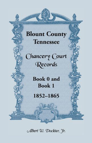 Cover for Albert W Dockter · Blount County, Tennessee, Chancery Court Records, Book 0 and Book 1, 1852-1865 (Paperback Book) (2013)