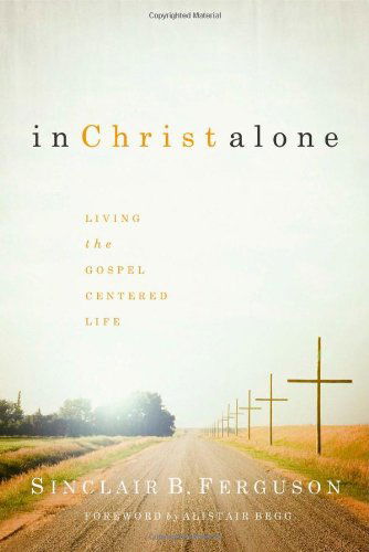 Cover for Sinclair B. Ferguson · In Christ Alone (Hardcover Book) (2007)