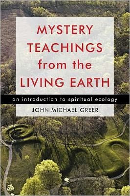Mystery Teachings from the Living Earth: An Introduction to Spiritual Ecology - John Michael Greer - Książki - Red Wheel/Weiser - 9781578634897 - 29 marca 2012