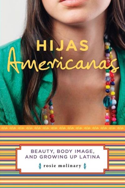 Hijas Americanas: Beauty, Body Image, and Growing Up Latina - Rosie Molinary - Books - Seal Press - 9781580051897 - May 10, 2007