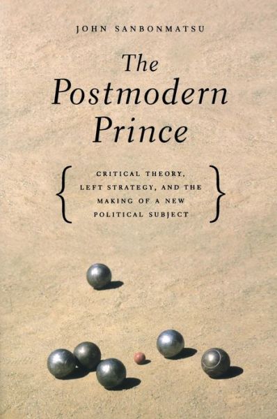 Cover for Sanbonmatsu, John (Assistant Professor of Philosophy and Religion, Worcester Polytechnic Institute, Worcester, Usa) · The Postmodern Prince: Critical Theory, Left Strategy, and the Making of a New Political Subject (Hardcover Book) (2003)