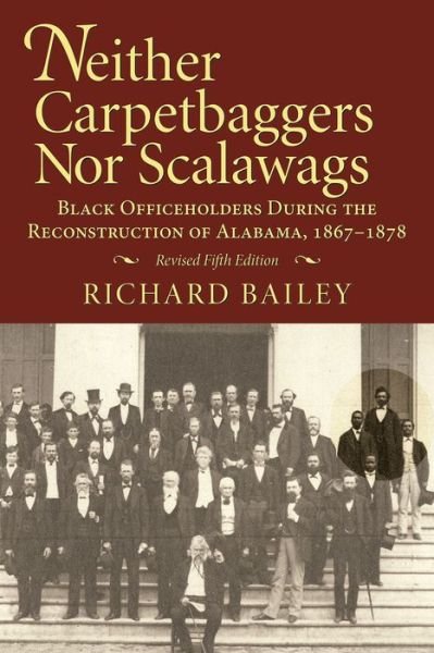 Neither Carpetbaggers nor Scalawags: Black Officeholders During the Reconstruction of Alabama 1867-1878 - Richard Bailey - Livres - NewSouth, Incorporated - 9781588381897 - 28 février 2010