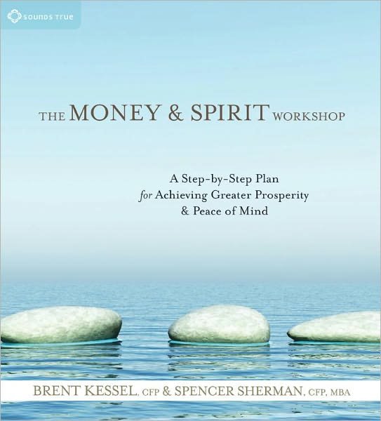 Money and Spirit Workshop: A Step-by-Step Plan for Achieving Greater Prosperity and Peace of Mind - Brent Kessel - Książki - Sounds True Inc - 9781604070897 - 1 marca 2011