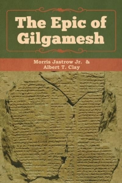 The Epic of Gilgamesh - Morris, Jastrow, Jr - Books - Bibliotech Press - 9781618956897 - August 16, 2019