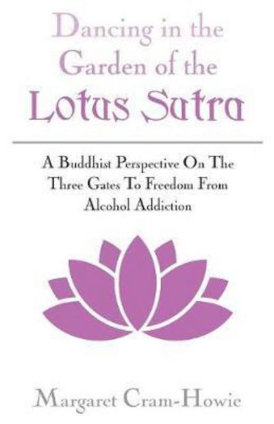 Dancing In The Garden Of The Lotus Sutra : A Buddhist Perspective On The Three Gates To Freedom From Alcohol Addiction - Margaret Cram-Howie - Books - Gatekeeper Press - 9781619847897 - October 15, 2017