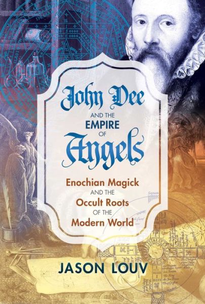 Cover for Jason Louv · John Dee and the Empire of Angels: Enochian Magick and the Occult Roots of the Modern World (Hardcover Book) (2018)