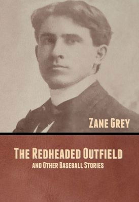 Cover for Zane Grey · The Redheaded Outfield, and Other Baseball Stories (Innbunden bok) (2020)