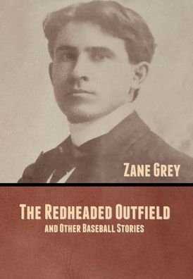 Cover for Zane Grey · The Redheaded Outfield, and Other Baseball Stories (Hardcover Book) (2020)
