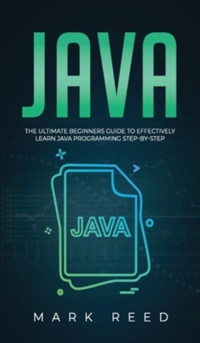 Cover for Mark Reed · Java: The ultimate beginners guide to effectively learn Java programming step-by-step (Hardcover Book) (2020)