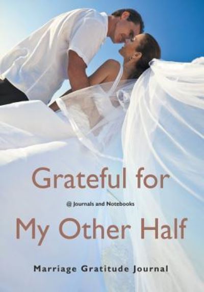 Cover for @ Journals and Notebooks · Grateful for My Other Half - Marriage Gratitude Journal (Paperback Book) (2016)