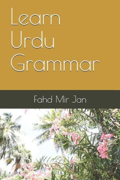Learn Urdu Grammar - Fahd Mir Jan - Books - Independently Published - 9781694787897 - January 27, 2020