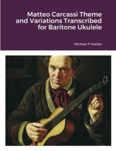 Matteo Carcassi Theme and Variations Transcribed for Baritone Ukulele - Michael Walker - Książki - Lulu.com - 9781716726897 - 18 lipca 2020