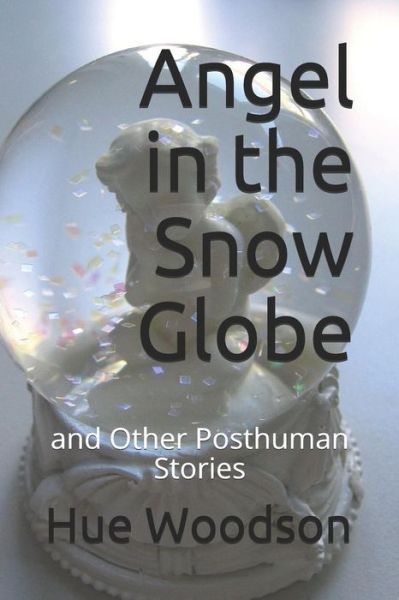 Angel in the Snow Globe - Hue Woodson - Books - Independently Published - 9781728932897 - October 19, 2018