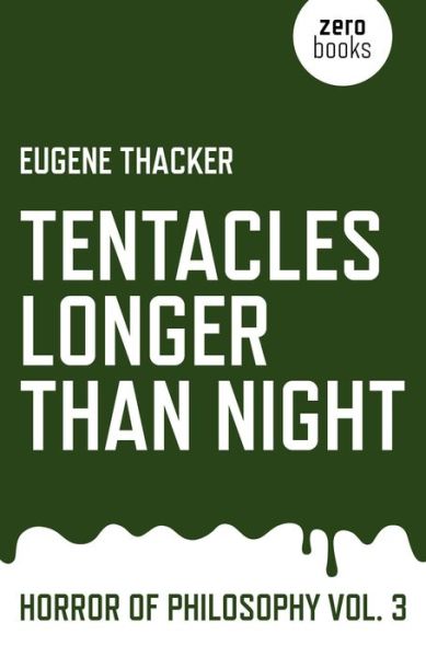 Tentacles Longer Than Night – Horror of Philosophy vol. 3 - Eugene Thacker - Books - Collective Ink - 9781782798897 - April 24, 2015