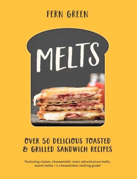 Cover for Fern Green · Melts: Over 50 Delicious Toasted and Grilled Sandwich Recipes (Hardcover Book) [Hardback edition] (2017)