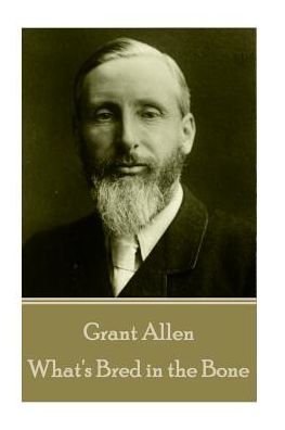 Grant Allen - What's Bred in the Bone - Grant Allen - Books - Horse's Mouth - 9781785432897 - February 9, 2017