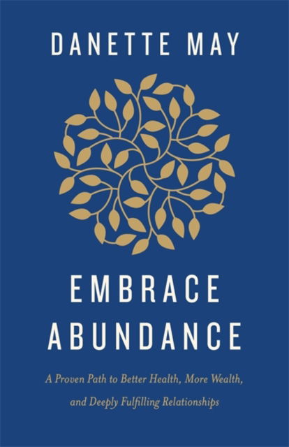 Cover for Danette May · Embrace Abundance: A Proven Path to Better Health, More Wealth and Deeply Fulfilling Relationships (Paperback Bog) (2023)