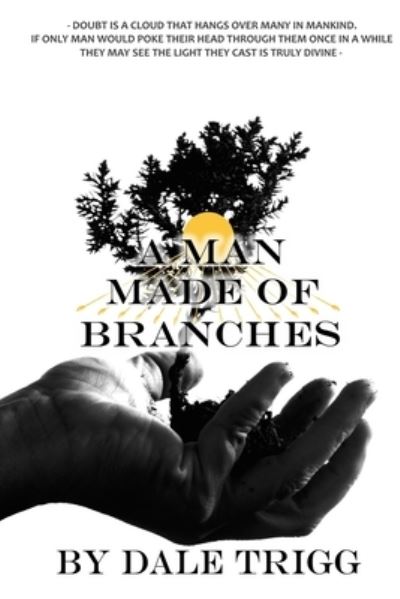 A Man Made of Branches - Dale Trigg - Books - Independently Published - 9781791976897 - April 20, 2020