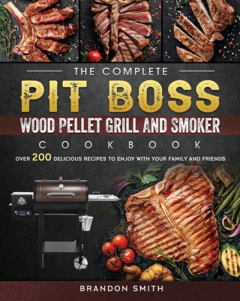 Cover for Brandon Smith · The Complete Pit Boss Wood Pellet Grill And Smoker Cookbook (Paperback Book) (2021)