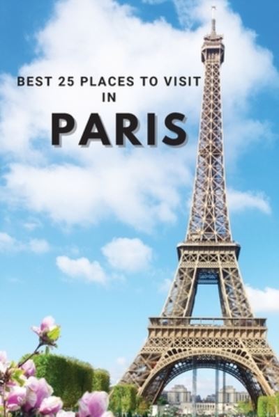 Cover for Neville Nunez · Best 25 Places To Visit In Paris (Paperback Book) (2022)