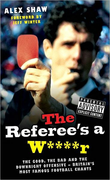 Referee's a W****r: The Good, the Bad and the Downright Offensive - Britain's Most Famous Football Chants - Alex Shaw - Books - John Blake Publishing Ltd - 9781844548897 - February 1, 2010