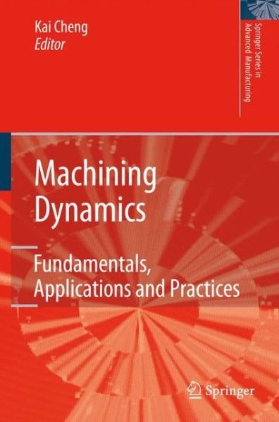 Cover for Kai Cheng · Machining Dynamics: Fundamentals, Applications and Practices - Springer Series in Advanced Manufacturing (Paperback Book) [Softcover reprint of hardcover 1st ed. 2009 edition] (2010)