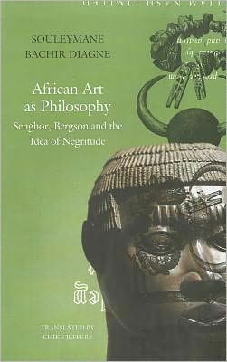 Cover for Souleymane Bachir Diagne · African Art as Philosophy: Senghor, Bergson and the Idea of Negritude - The Africa List - (Seagull titles CHUP) (Hardcover Book) (2012)