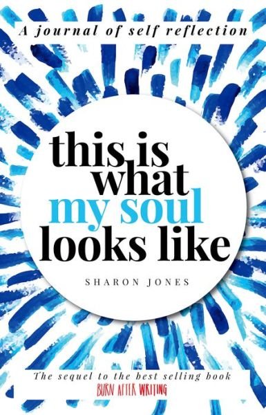Cover for Sharon Jones · This is What My Soul Looks Like: The Burn After Writing Sequel. A Journal of Self Reflection. - Burn After Writing (Pocketbok) (2020)