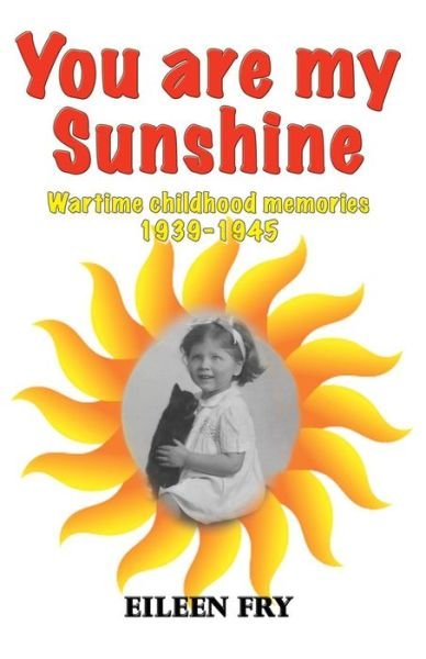 Cover for Eileen Fry · You Are My Sunshine: Wartime Childhood Memories 1939-1945 (Paperback Book) (2015)