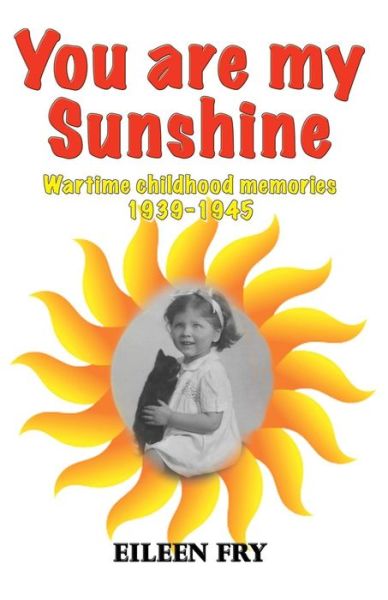 Cover for Eileen Fry · You Are My Sunshine: Wartime Childhood Memories 1939-1945 (Paperback Book) (2015)