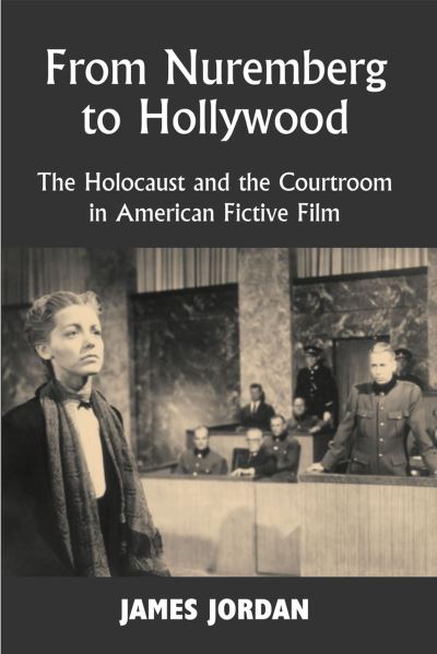 Cover for James Jordan · From Nuremberg to Hollywood: The Holocaust and the Courtroom in American Fictive Film (Paperback Book) (2021)