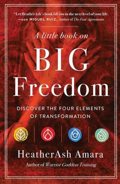 Cover for Amara, HeatherAsh (HeatherAsh Amara) · A Little Book on Big Freedom: Discover the Four Elements of Transformation (Taschenbuch) [2 Revised edition] (2019)