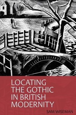 Locating the Gothic in British Modernity - Clemson University Press - Wiseman, Sam (Faculty of Arts, University of Potsdam) - Books - Clemson University Digital Press - 9781942954897 - June 19, 2019