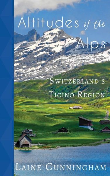 Cover for Laine Cunningham · Altitudes of the Alps : Switzerland's Ticino Region (Paperback Bog) (2018)