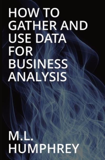 Cover for M L Humphrey · How To Gather And Use Data For Business Analysis (Paperback Book) (2022)